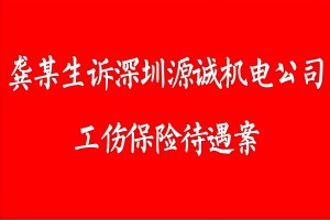 案例3：龚某生诉深圳源诚机电公司工伤保险待遇案